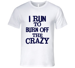 I Run To Burn Off The Crazy Men's T Shirt I Run To Burn Off The Crazy Men's T Shirt