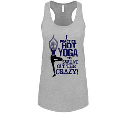 I Practice Hot Yoga To Sweat Out The Crazy Funny Tanktop I Practice Hot Yoga To Sweat Out The Crazy Funny Tanktop
