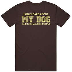 I Only Care About My Dog T Shirt I Only Care About My Dog T Shirt