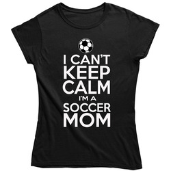 I Can't Keep Calm I'm A Soccer Mom Ladies T Shirt
