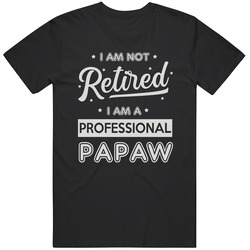 I Am Not Retired I Am A Retired Papaw T Shirt