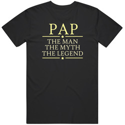 Pap The Man The Myth The Legend T Shirt