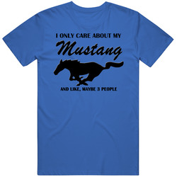 I Only Care About My Mustang T Shirt I Only Care About My Mustang T Shirt