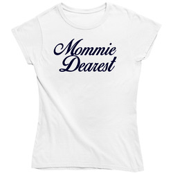 Mommie Dearest Mom Ladies T Shirt Mommie Dearest Mom Ladies T Shirt