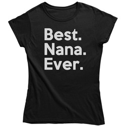 Best. Nana. Ever. Ladies T Shirt Best. Nana. Ever. Ladies T Shirt