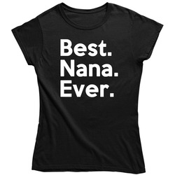 25186842 Best Nana Ever Ladies T Shirt 25186842 Best Nana Ever Ladies T Shirt