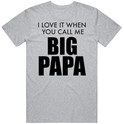 I Love It When You Call Me Big Papa Funny T Shirt I Love It When You Call Me Big Papa Funny T Shirt