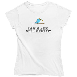 Happy As A Bird With A French Fry Ladies T Shirt Happy As A Bird With A French Fry Ladies T Shirt
