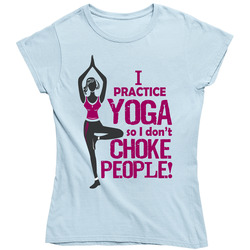 I Practice Yoga So I Don't Choke People Ladies T Shirt I Practice Yoga So I Don't Choke People Ladies T Shirt