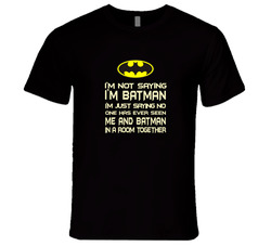 I'm Not Saying I'm Batman T Shirt I'm Not Saying I'm Batman T Shirt