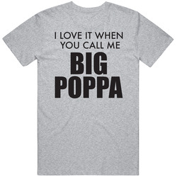 I Love It When You Call Me Big Poppa Funny T Shirt I Love It When You Call Me Big Poppa Funny T Shirt