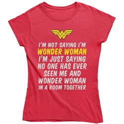 I'm Not Saying I'm Wonder Woman Ladies T Shirt I'm Not Saying I'm Wonder Woman Ladies T Shirt