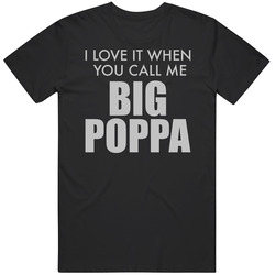 I Love It When You Call Me Big Poppa T Shirt I Love It When You Call Me Big Poppa T Shirt