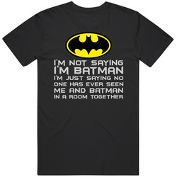 I'm Not Saying I'm Batman T Shirt I'm Not Saying I'm Batman T Shirt