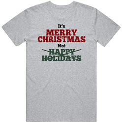 It's Merry Christmas Not Happy Holidays Funny Christmas T Shirt It's Merry Christmas Not Happy Holidays Funny Christmas T Shirt