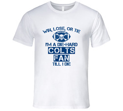Win Lose Or Tie Die Hard Colts Until I Die - Indianapolis Colts Team Colors T Shirt Win Lose Or Tie Die Hard Colts Until I Die - Indianapolis Colts Team Colors T Shirt