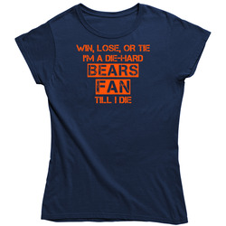 Win Lose Or Tie Die Hard Bears Until I Die - Chicago Bears Team Colors Ladies T Shirt Win Lose Or Tie Die Hard Bears Until I Die - Chicago Bears Team Colors Ladies T Shirt