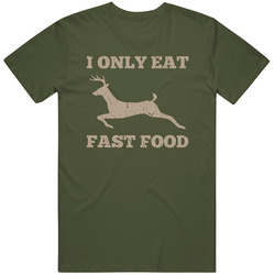 I Only Eat Fast Food Funny Hunting T Shirt I Only Eat Fast Food Funny Hunting T Shirt