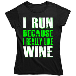 I Run Because I Really Like Wine Gym Workout - Green Ladies T Shirt I Run Because I Really Like Wine Gym Workout - Green Ladies T Shirt