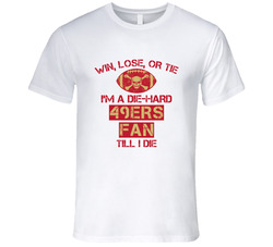 Win Lose Or Tie Die Hard 49ers Until I Die - San Francisco 49ers Team Colors T Shirt Win Lose Or Tie Die Hard 49ers Until I Die - San Francisco 49ers Team Colors T Shirt