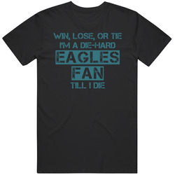Win Lose Or Tie Die Hard Eagles Until I Die - Philadelphia Eagles Team Colors T Shirt Win Lose Or Tie Die Hard Eagles Until I Die - Philadelphia Eagles Team Colors T Shirt