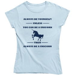 Alwyas Be Yourself Unless You Can Be A Unicorn Ladies T Shirt Alwyas Be Yourself Unless You Can Be A Unicorn Ladies T Shirt