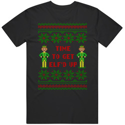 Time To Get Elf'd Up Funny Ugly Christmas Sweater T Shirt Time To Get Elf'd Up Funny Ugly Christmas Sweater T Shirt