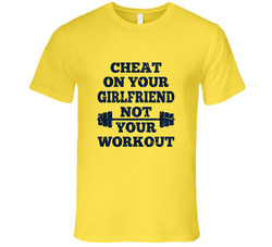 Cheat On Your Girlfriend Not Your Workout T Shirt Cheat On Your Girlfriend Not Your Workout T Shirt