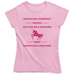 Alwyas Be Yourself Unless You Can Be A Unicorn Ladies T Shirt Alwyas Be Yourself Unless You Can Be A Unicorn Ladies T Shirt