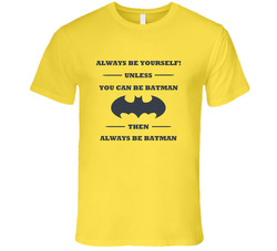 Always Be Yourself Unless You Can Be Batman T Shirt Always Be Yourself Unless You Can Be Batman T Shirt