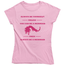Always Be Yourself Unless You Can Be A Mermaid Funny Ladies T Shirt Always Be Yourself Unless You Can Be A Mermaid Funny Ladies T Shirt