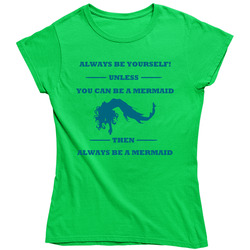 Always Be Yourself Unless You Can Be A Mermaid Ladies T Shirt Always Be Yourself Unless You Can Be A Mermaid Ladies T Shirt