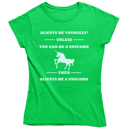 Alwyas Be Yourself Unless You Can Be A Unicorn Ladies T Shirt Alwyas Be Yourself Unless You Can Be A Unicorn Ladies T Shirt