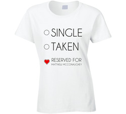 Single Taken Reserved For Matthew Mcconaughey Male Actor Movie Fan Ladies T Shirt Single Taken Reserved For Matthew Mcconaughey Male Actor Movie Fan Ladies T Shirt
