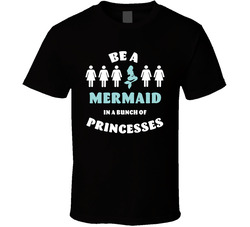 Be A Mermaid In A Bunch Of Princesses T Shirt Be A Mermaid In A Bunch Of Princesses T Shirt
