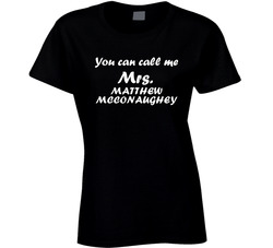You Can Call Me Mrs Matthew Mcconaughey Male Actor Movie Fan Ladies T Shirt You Can Call Me Mrs Matthew Mcconaughey Male Actor Movie Fan Ladies T Shirt