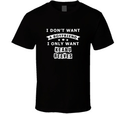 I Dont Want A Boyfriend I Only Want Keanu Reeves Super Fan T Shirt I Dont Want A Boyfriend I Only Want Keanu Reeves Super Fan T Shirt