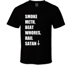 Smoke Meth, Beat Whores, Hail Satan T Shirt Smoke Meth, Beat Whores, Hail Satan T Shirt