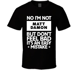 No I'm Not Matt Damon But Don't Feel Bad It's An Easy Mistake Male Actor Movie Fan T Shirt No I'm Not Matt Damon But Don't Feel Bad It's An Easy Mistake Male Actor Movie Fan T Shirt