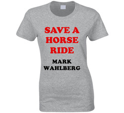 Save A Horse Ride Mark Wahlberg Cool Male Actor Movie Fan Ladies T Shirt Save A Horse Ride Mark Wahlberg Cool Male Actor Movie Fan Ladies T Shirt
