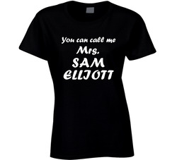 You Can Call Me Mrs Sam Elliott Male Actor Movie Fan Ladies T Shirt You Can Call Me Mrs Sam Elliott Male Actor Movie Fan Ladies T Shirt