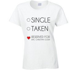 Single Taken Reserved For Eric Christian Olsen Male Actor Movie Fan Ladies T Shirt Single Taken Reserved For Eric Christian Olsen Male Actor Movie Fan Ladies T Shirt