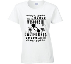 Wisconsin Girl In A California World Hometown State Pride Ladies T Shirt Wisconsin Girl In A California World Hometown State Pride Ladies T Shirt