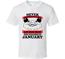Never Underestimate An Old Man Born In January T Shirt Never Underestimate An Old Man Born In January T Shirt
