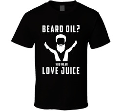 Beard Oil You Mean Love Juice T Shirt Beard Oil You Mean Love Juice T Shirt