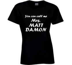 You Can Call Me Mrs Matt Damon Male Actor Movie Fan Ladies T Shirt You Can Call Me Mrs Matt Damon Male Actor Movie Fan Ladies T Shirt