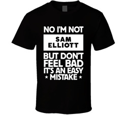 No I'm Not Sam Elliott But Don't Feel Bad It's An Easy Mistake Male Actor Movie Fan T Shirt No I'm Not Sam Elliott But Don't Feel Bad It's An Easy Mistake Male Actor Movie Fan T Shirt