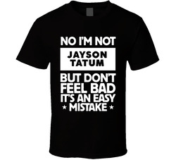 No I'm Not Jayson Tatum Don't Feel Bad It's An Easy Mistake Funny Boston Basketball Team Fan T Shirt No I'm Not Jayson Tatum Don't Feel Bad It's An Easy Mistake Funny Boston Basketball Team Fan T Shirt