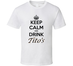 Keep Calm And Drink Tito's Vodka T Shirt Keep Calm And Drink Tito's Vodka T Shirt