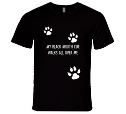 Black Mouth Cur  My Dog Walks All Over Me Dogs T Shirt